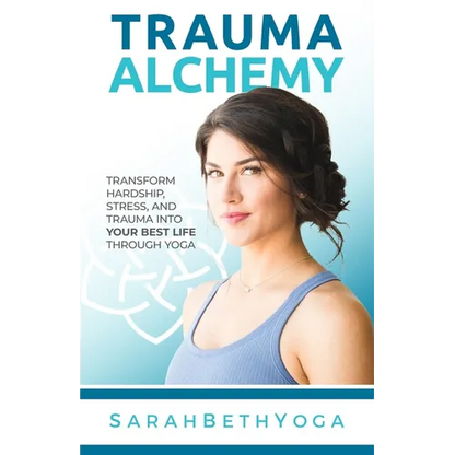 Trauma Alchemy: Transform Hardship, Stress, and Trauma into Your Best Life through Yoga - Paperback