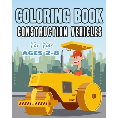Construction Vehicles Coloring Book For Kids Age 2-8: Perfect Gift idea For Children that Enjoy coloring construction vehicles and Big Trucks With con - Paperback