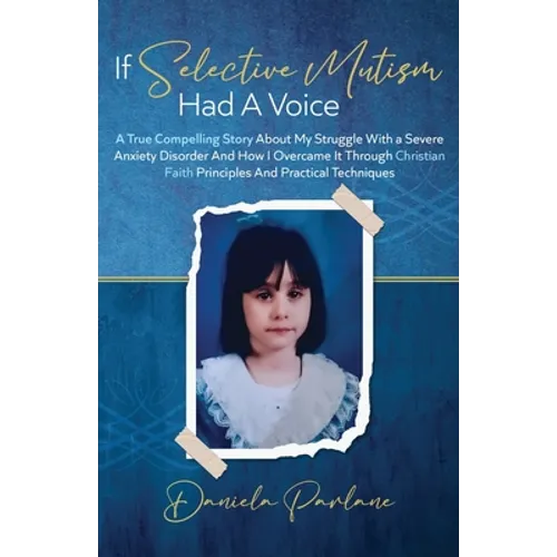 If Selective Mutism Had a Voice A True Compelling Story About My Struggle With A Severe Anxiety Disorder And How I Overcame it Through Christian Faith - Paperback