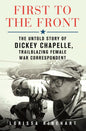 First to the Front: The Untold Story of Dickey Chapelle, Trailblazing Female War Correspondent - Hardcover