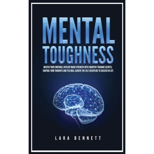 Mental Toughness: Master Your Emotions, Develop Brain Strength with Cognitive Training Secrets, Control Your Thoughts and Feelings, Achieve the Self-D - Hardcover