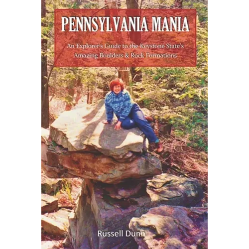 Pennsylvania Mania: An Explorer's Guide to the Keystone State's Amazing Boulders & Rock Formations - Paperback