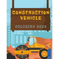 Construction Vehicles Coloring Book: Diggers, Trucks, Cranes and Excavators for Children (Ages 2-4) - Paperback
