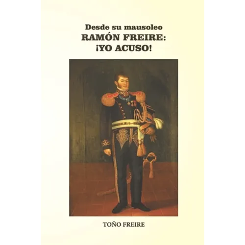 Desde su Mausoleo - RAMON FREIRE Yo Acuso - Paperback