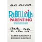 Rebellious Parenting: Daring To Break The Rules So Your Child Can Thrive - Paperback