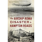The Airship Roma Disaster in Hampton Roads - Hardcover