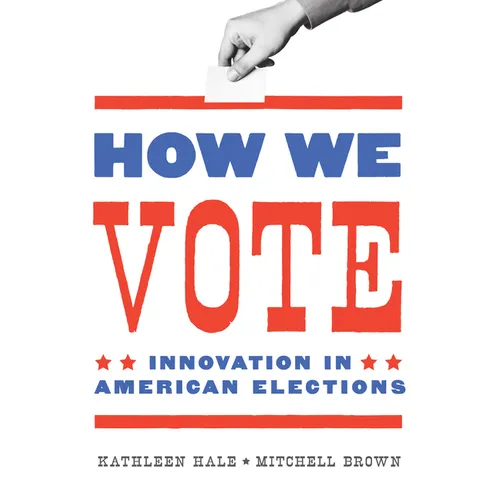 How We Vote: Innovation in American Elections - Hardcover