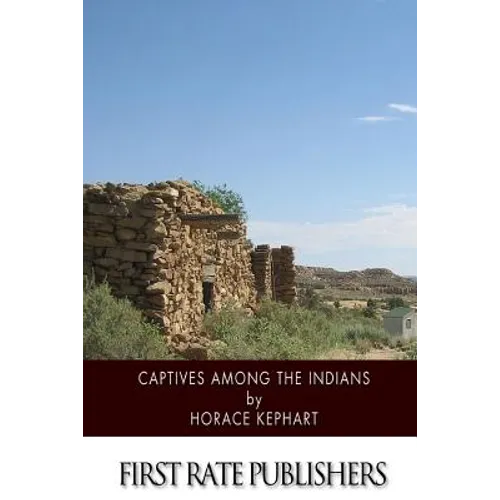 Captives among the Indians: Firsthand Narratives of Indian Wars, Customs, Tortures, and Habits of Life in Colonial Times - Paperback