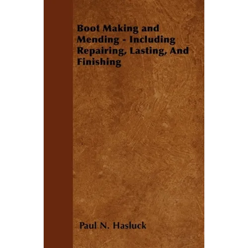 Boot Making and Mending - Including Repairing, Lasting, and Finishing - Paperback