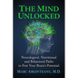 The Mind Unlocked: Neurological, Nutritional and Behavioral Paths to Free Your Brain's Potential - Paperback