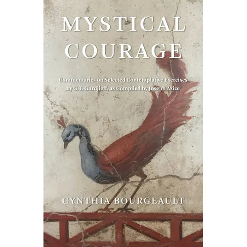 Mystical Courage: Commentaries on Selected Contemplative Exercises by G.I. Gurdjieff, as Compiled by Joseph Azize - Paperback