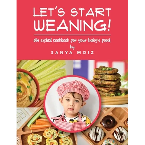 Let's Start Weaning!: An Explicit Cookbook for Your Baby's Food - Hardcover