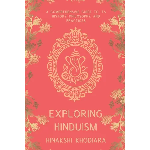 Exploring Hinduism: A Comprehensive Guide to Its History, Philosophy, and Practices - Paperback