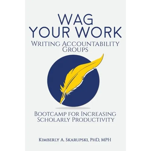 WAG Your Work: Writing Accountability Groups: Bootcamp for Increasing Scholarly Productivity - Paperback