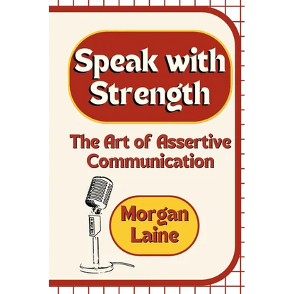 Speak with Strength: The Art of Assertive Communication - Paperback