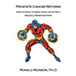Prostate Cancer Returns: How to Fight to Save Your LIfe After a Radical Prostatectomy - Paperback