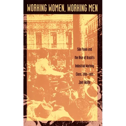 Working Women, Working Men: Sao Paulo & the Rise of Brazil's Industrial Working Class, 1900-1955 - Paperback