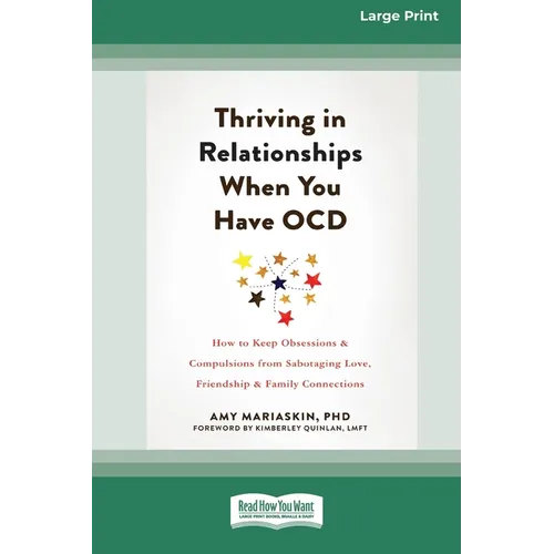 Thriving in Relationships When You Have OCD: How to Keep Obsessions and Compulsions from Sabotaging Love, Friendship, and Family Connections (16pt Lar - Paperback