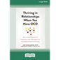 Thriving in Relationships When You Have OCD: How to Keep Obsessions and Compulsions from Sabotaging Love, Friendship, and Family Connections (16pt Lar - Paperback