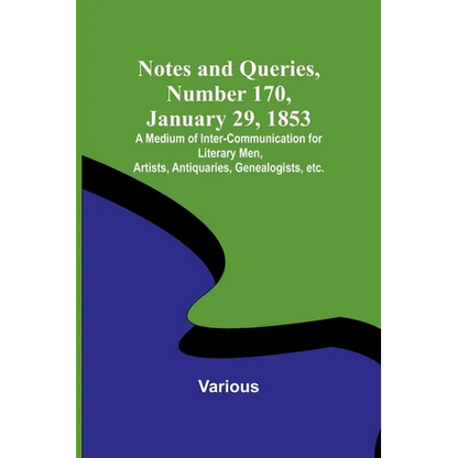 Notes and Queries, Number 170, January 29, 1853; A Medium of Inter-communication for Literary Men, Artists, Antiquaries, Genealogists, etc. - Paperback