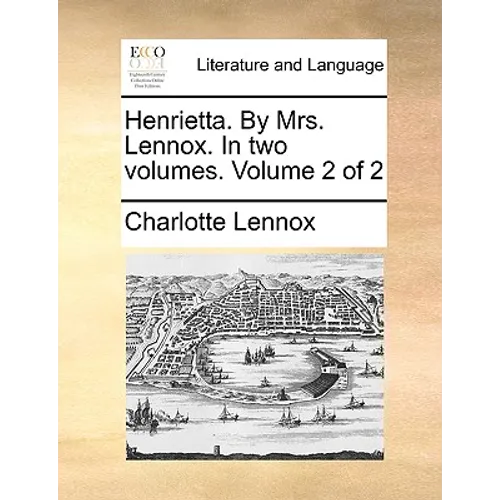 Henrietta. by Mrs. Lennox. in Two Volumes. Volume 2 of 2 - Paperback