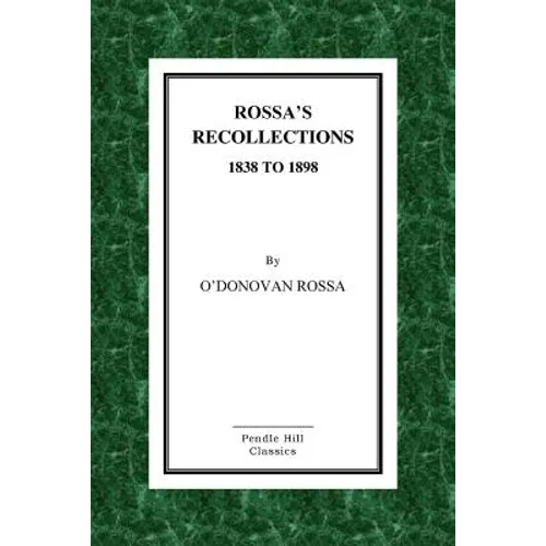Rossa's Recollections 1838 to 1898: Childhood, Boyhood, Manhood. Customs, Habits and Manners of the Irish People. - Paperback