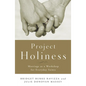 Project Holiness: Marriage as a Workshop for Everyday Saints - Paperback