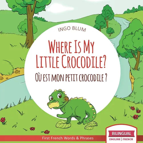 Where Is My Little Crocodile? - Où est mon petit crocodile?: Bilingual English - French Picture Book for Children Ages 2-6 - Paperback