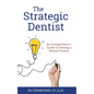 The Strategic Dentist: An Entrepreneur's Guide to Owning a Dental Practice - Paperback