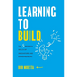 Learning to Build: The 5 Bedrock Skills of Innovators and Entrepreneurs - Hardcover