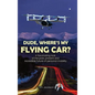 Dude, Where's My Flying Car? - Hardcover