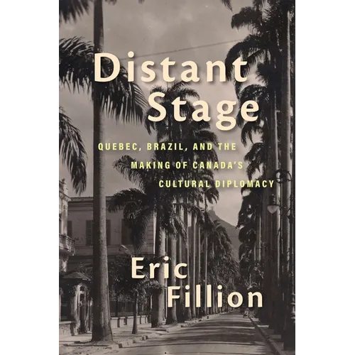 Distant Stage: Quebec, Brazil, and the Making of Canada's Cultural Diplomacy - Paperback