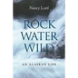 Rock, Water, Wild: An Alaskan Life - Hardcover