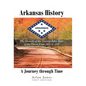 Arkansas History: A Journey through Time: The Growth of the Twenty-Fifth State of the Union from 1833 to 1957 - Hardcover