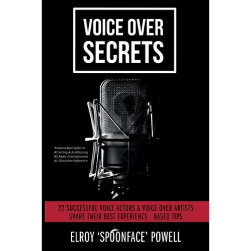 Voice Over Secrets: 22 Successful Voice Actors & Voice Over Artists Share Their Best Experience-based Tips - Paperback