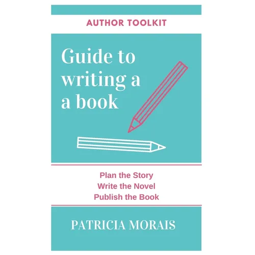 Guide to Writing a Book: Plan the Story, Write the Novel, Publish the Book - Paperback