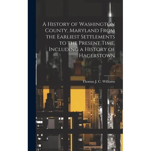 A History of Washington County, Maryland From the Earliest Settlements to the Present Time, Including a History of Hagerstown; 1 - Hardcover