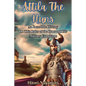 Attila the Hun: An Incredible History Episode On This Ruler of the Huns and His Military Campaigns. - Paperback