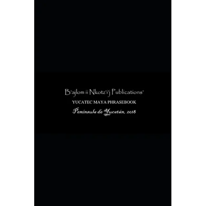 B'ajlom ii Nkotz'i'j Publications' Yucatec Maya Phrasebook: Special Edition - Paperback