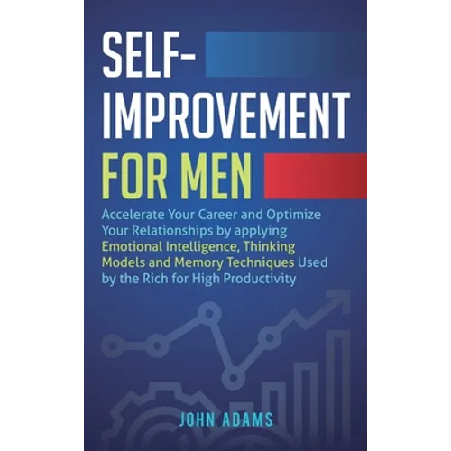 Self-Improvement for Men: Accelerate Your Career and Optimize Your Relationships by applying Emotional Intelligence, Thinking Models and Memory - Hardcover
