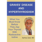 Graves' Disease And Hyperthyroidism: What You Must Know Before They Zap Your Thyroid With Radioactive Iodine - Paperback