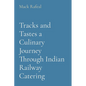 Tracks and Tastes a Culinary Journey Through Indian Railway Catering - Paperback