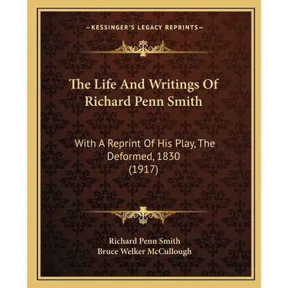 The Life And Writings Of Richard Penn Smith: With A Reprint Of His Play, The Deformed, 1830 (1917) - Paperback