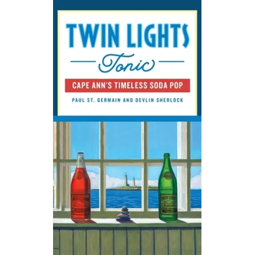 Twin Lights Tonic: Cape Ann's Timeless Soda Pop - Hardcover