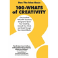 100-Whats Of Creativity: Questions To Spark Your Creativity, Unmuck Your Mind, And Break Through Your Mental Blocks - Paperback