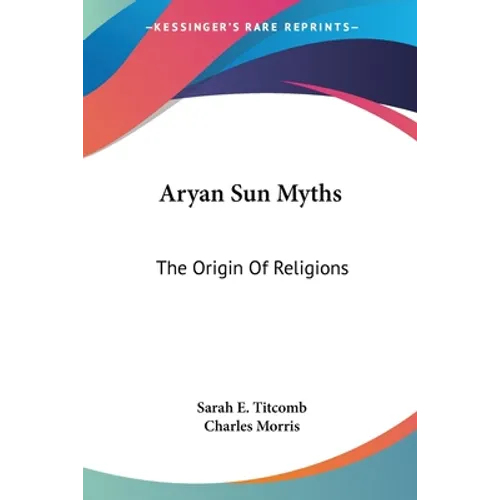 Aryan Sun Myths: The Origin Of Religions - Paperback