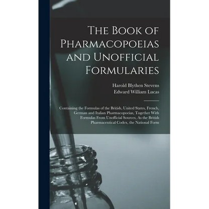 The Book of Pharmacopoeias and Unofficial Formularies: Containing the Formulas of the British, United States, French, German and Italian Pharmacopoeia - Hardcover