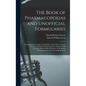 The Book of Pharmacopoeias and Unofficial Formularies: Containing the Formulas of the British, United States, French, German and Italian Pharmacopoeia - Hardcover