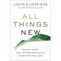 All Things New: Heaven, Earth, and the Restoration of Everything You Love - Paperback