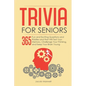 Trivia for Seniors: 365 Fun and Exciting Questions and Riddles and That Will Test Your Memory, Challenge Your Thinking, And Keep Your Brain Young - Paperback